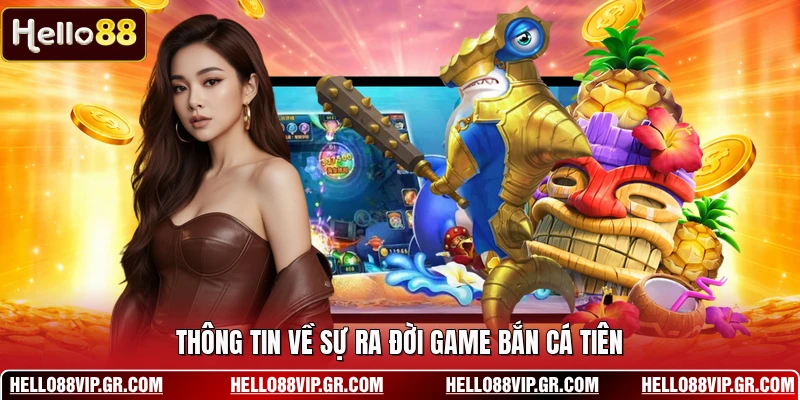 Bắn Cá Tiên - Những Bí Mật Về Thế Giới Đại Dương Bao La Thông tin về sự ra đời game bắn cá tiên